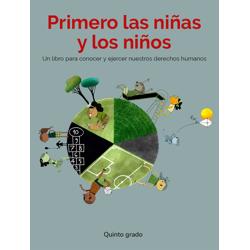 Primero las niñas y los niños. Un libro para conocer y ejercer nuestros derechos humanos. Quinto grado.