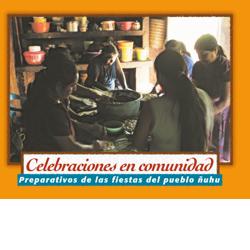Celebraciones en comunidad. Preparativos de las fiestas del pueblo ñuhu.