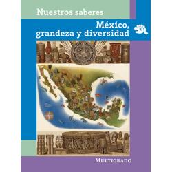Nuestros saberes México, Grandeza y diversidad. Multigrado.