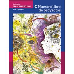 Colección Nanahuatzin. Nuestro libro de proyectos. Tercer grado