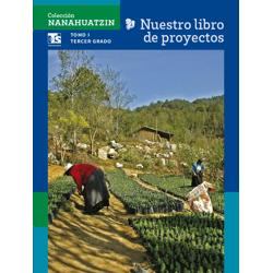 Colección Nanahuatzin. Nuestro libro de Proyectos Telesecundaria. Tomo I. Tercer grado