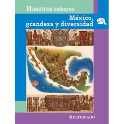 Nuestros saberes: México, grandeza y diversidad. Multigrado