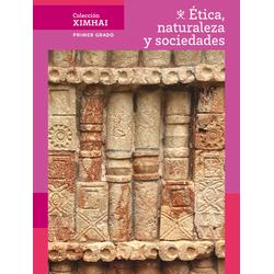 Colección Ximhai. Ética, naturaleza y sociedades. Primer grado