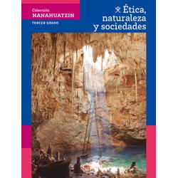 Colección Nanahuatzin. Ética, naturaleza y sociedades. Tercer grado
