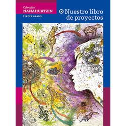 Colección Nanahuatzin. Nuestro libro de proyectos. Tercer grado