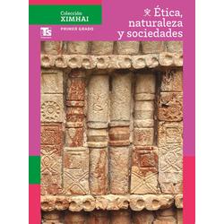 Colección Ximhai. Ética, naturaleza y sociedades. Primer grado