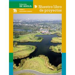 Colección Sk´asolil. Nuestro libro de Proyectos Telesecundaria. Tomo I. Segundo grado de Telesecundaria