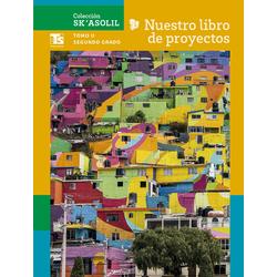 Colección Sk´asolil. Nuestro libro de Proyectos Telesecundaria.  Tomo II. Segundo grado de Telesecundaria