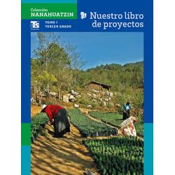 Colección Nanahuatzin. Nuestro libro de Proyectos de Telesecundaria. Tomo I. Tercer grado de Telesecundaria